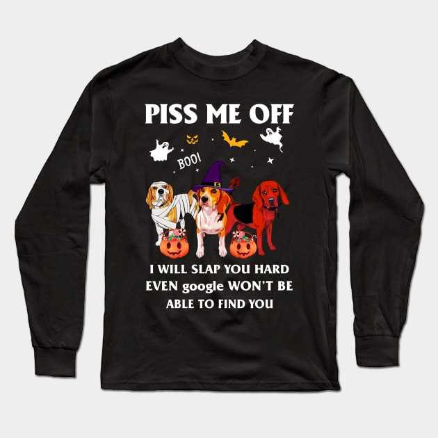 Halloween Beagle Lover T-shirt Piss Me Off I Will Slap You So Hard Even Google Won't Be Able To Find You Gift Long Sleeve T-Shirt by kimmygoderteart